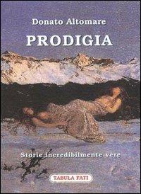 Prodigia. Storie incredibilmente vere - Donato Altomare - Libro Tabula Fati 2001, Labirinti | Libraccio.it