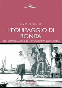 L'equipaggio di Bonita. 1925, quattro amiche in navigazione verso la Grecia - Marthe Ouilé - Libro Magenes 2012, Maree. Storie del mare | Libraccio.it