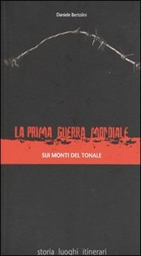 La prima guerra mondiale sui monti del Tonale. Storia, luoghi, itinerari - Daniele Bertolini - Libro Nitida Immagine 2008 | Libraccio.it
