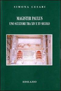 Magister Paulus, uno scultore tra XIV e XV secolo - Simona Cesari - Libro Edilazio 2001, Studi e documenti | Libraccio.it