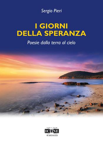 I giorni della speranza. Poesie dalla terra al cielo - Sergio Pieri - Libro ICONE 2020 | Libraccio.it