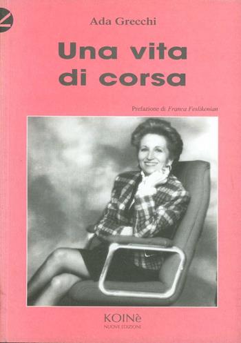 Una vita di corsa - Ada Grecchi - Libro Koinè Nuove Edizioni 2002, Storia e storie | Libraccio.it