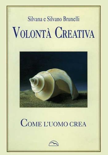 Volontà creativa. «Come l'uomo crea» - Silvana Tiani Brunelli - Libro Podresca 1997, Scuola di vita | Libraccio.it