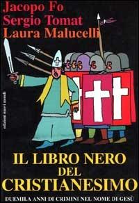 Il libro nero del Cristianesimo - Jacopo Fo, Sergio Tomat, Laura Malucelli - Libro Fo Jacopo 2011 | Libraccio.it
