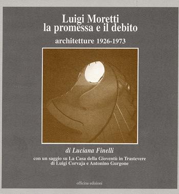 Luigi Moretti. La promessa e il debito. Architetture 1926-1973 - Luciana Finelli - Libro Officina 2005, Architettura/Progetto | Libraccio.it