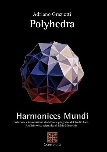 Polyhedra. Harmonices mundi - Adriano Graziotti - Libro Simmetria Edizioni 2012 | Libraccio.it