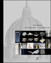 Architettura e simulazione. La rappresentazione dell'idea dal modello fisico al modello virtuale - Rita Valenti - Libro Biblioteca del Cenide 2003, 21x26 | Libraccio.it