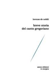 Breve storia del canto gregoriano - Lorenzo De Nobili - Libro Amos Edizioni 2007, In margine | Libraccio.it