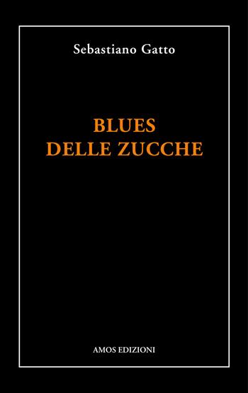 Blues delle zucche - Sebastiano Gatto - Libro Amos Edizioni 2015, Poetiche | Libraccio.it