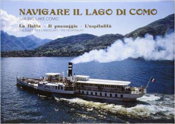 Navigare il lago di Como. La flotta, il paesaggio, l'ospitalità. Ediz. italiana e inglese - Attilio Sampietro - Libro Sampietro 2011 | Libraccio.it