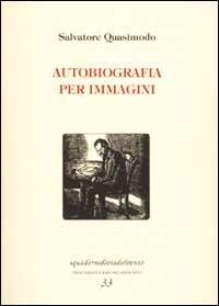 Autobiografia per immagini - Salvatore Quasimodo - Libro Via del Vento 2007, I quaderni di Via del Vento | Libraccio.it