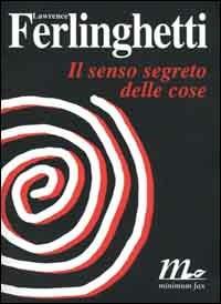 Il senso segreto delle cose - Lawrence Ferlinghetti - Libro Minimum Fax 2000, Sotterranei | Libraccio.it