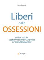   Liberi dalle ossessioni. Con la terapia cognitivo comportamentale di III generazione