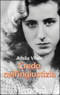 Credo nell'ingiustizia - Adelia Vitale - Libro Pintore 2009 | Libraccio.it