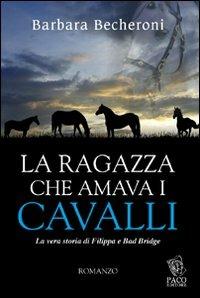 La ragazza che amava i cavalli - Barbara Becheroni - Libro Paco Editore 2014, Amici di zampa | Libraccio.it
