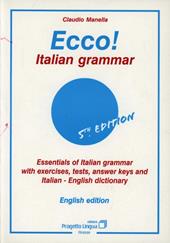 Ecco! Italian grammar. Essentials of italian grammar with exercises, tests, answer. Keys and italian-english dictionary