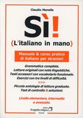 Sì! L'italiano in mano. Manuale e corso pratico di italiano per stranieri. Livello elementare, intermedio e superiore