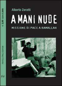 A mani nude. Missione di pace a Ramallah - Alberto Zoratti - Libro Frilli 2002, Contromercato | Libraccio.it