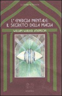 L' energia mentale: il segreto della magia - William Walker Atkinson - Libro Venexia 2000, Le porte di Venexia | Libraccio.it