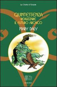 Quintessenza... Realizzare il futuro arcaico - Mary Daly - Libro Venexia 2005, Civette di Venexia | Libraccio.it