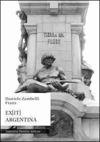 Ex-it Argentina. Viaggio in Sudamerica - Daniele Zambelli Franz - Libro Valentina Trentini Editore 2012 | Libraccio.it