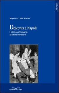 Dolcevita a Napoli. I mitici anni Cinquanta all'ombra del Vesuvio - Sergio Lori, Aldo Masella - Libro Cuzzolin 2007, Neapolis | Libraccio.it