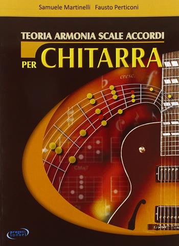 Teoria, armonia, scale, accordi per chitarra - Samuele Martinelli, Fausto Perticoni - Libro Progetti Sonori 2015 | Libraccio.it
