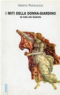 I miti della donna-giardino. Da Iside alla Sulamita - Uberto Pestalozza - Libro Medusa Edizioni 2001, Hermes | Libraccio.it