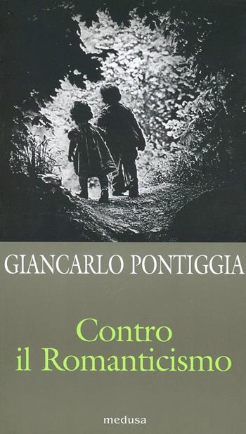 Contro il Romanticismo. Esercizi di resistenza e di passione - Giancarlo Pontiggia - Libro Medusa Edizioni 2002, La zattera | Libraccio.it