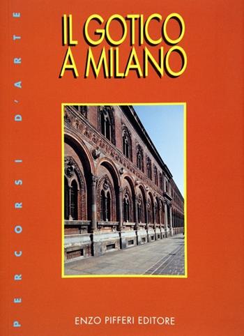 Il gotico a Milano - Enzo Pifferi - Libro Enzo Pifferi editore 2002, Percorsi d'arte | Libraccio.it