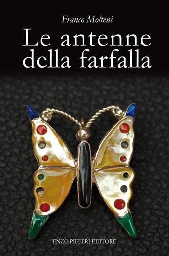 Le antenne della farfalla - Franco Molteni - Libro Enzo Pifferi editore 2013 | Libraccio.it