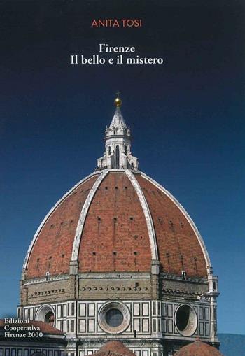 Firenze. Il bello e il mistero - Anita Tosi - Libro Cooperativa Firenze 2000 2015 | Libraccio.it