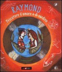 Raymond pescatore d'amore e di sardine - Aurélia Grandin - Libro Zoolibri 2004, I libri illustrati | Libraccio.it