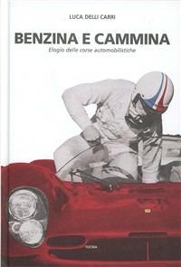 Benzina e cammina. Elogio delle corse automobilistiche fino al 1971 - Luca Delli Carri - Libro Fucina 2004 | Libraccio.it