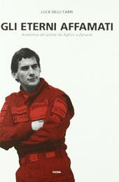 Gli eterni affamati. Anatomia del pilota da Aghini a Zanardi (1988-2004)