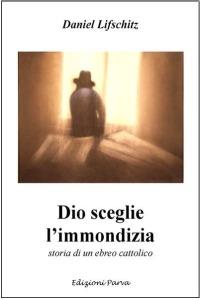 Dio sceglie l'immondizia. Storia di un ebreo cattolico - Daniel Lifschitz - Libro Parva 2008 | Libraccio.it