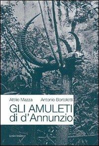 Gli amuleti di D'Annunzio - Attilio Mazza, Antonio Bortolotti - Libro Ianieri 2010, Saggi e carteggi dannunziani | Libraccio.it