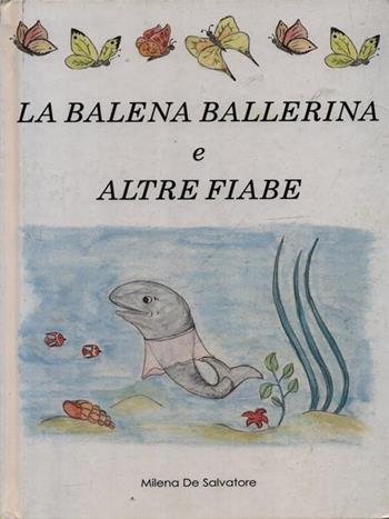 La balena ballerina e altre fiabe - Milena De Salvatore - Libro Felix Verlag 2006, Ragazzi | Libraccio.it
