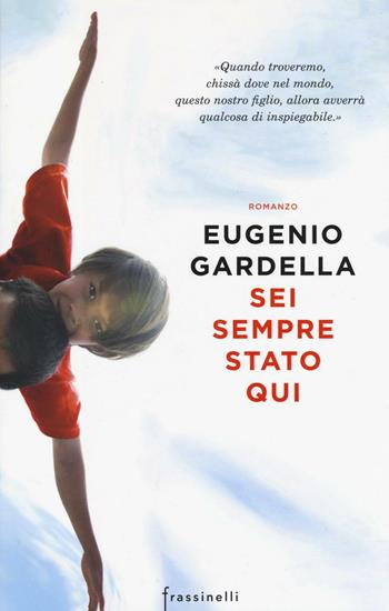 Sei sempre stato qui - Eugenio Gardella - Libro Sperling & Kupfer 2016, Frassinelli narrativa italiana | Libraccio.it