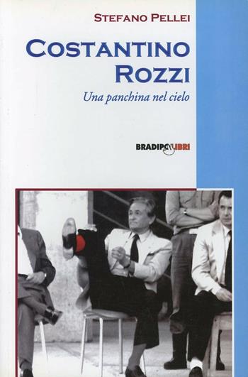 Costantino Rozzi. Una panchina nel cielo - Stefano Pellei - Libro Bradipolibri 2006, Bandiere a mezz'asta | Libraccio.it