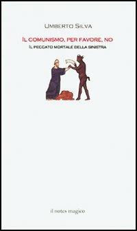 Il comunismo, per favore, no. Il peccato mortale della Sinistra - Umberto Silva - Libro Il Notes Magico 2006, La biblioteca di Mercurio | Libraccio.it