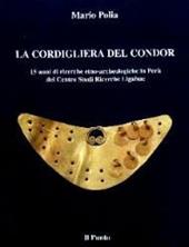 La cordigliera del Condor. 15 anni di ricerche etno-archeologiche in Perù del Centro studi ricerche Ligabue