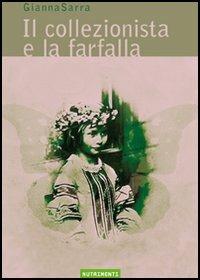 Il collezionista e la farfalla - Gianna Sarra - Libro Nutrimenti 2006, Cormorani | Libraccio.it