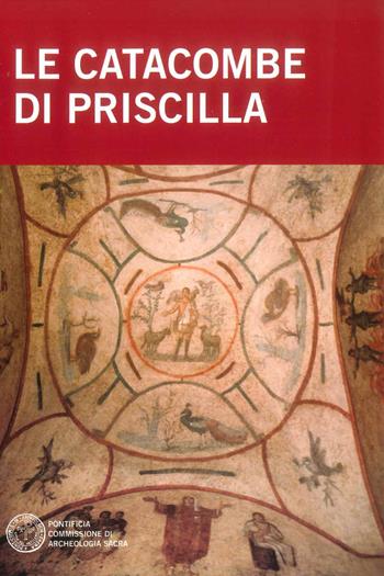 Le catacombe di Priscilla - Raffaella Giuliani, Barbara Mazzei - Libro Pontificia Comm. Arch. Sacra 2016, Catacombe di Roma e d'Italia | Libraccio.it