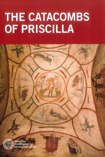 The catacombs of Priscilla - Raffaella Giuliani, Barbara Mazzei - Libro Pontificia Comm. Arch. Sacra 2016, Catacombe di Roma e d'Italia | Libraccio.it