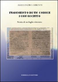 Frammento di un codice sconosciuto. Storia di un foglio ritrovato - Alessandro Arienti - Libro Sorbello 2014 | Libraccio.it