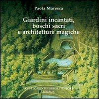 Giardini incantati, boschi sacri e architetture magiche - Paola Maresca - Libro Pontecorboli Editore 2004 | Libraccio.it
