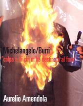 Michelangelo-Burri «Colpa è di chi m'ha destinato al foco». Fotografie di Aurelio Amendola. Ediz. italiana e inglese
