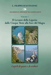 Il Levante della Liguria: dalle Cinque Terre alla foce del Magra. Escursioni in appennino tra luoghi e genti. Vol. 1
