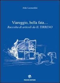 Viareggio, bella fata... Raccolta di articoli da «Il Tirreno» - Aldo Leonardini - Libro Pezzini 2009 | Libraccio.it